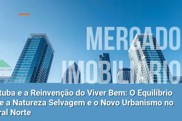 Ubatuba e a Reinvenção do Viver Bem: O Equilíbrio entre a Natureza Selvagem e o Novo Urbanismo no Litoral Norte